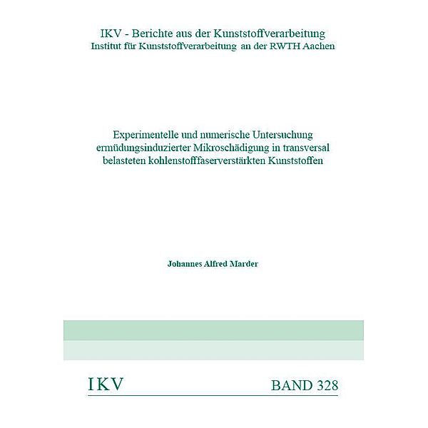 Experimentelle und numerische Untersuchung ermüdungsinduzierter Mikroschädigung in transversal belasteten kohlenstofffaserverstärkten Kunststoffen, Johannes Alfred Marder