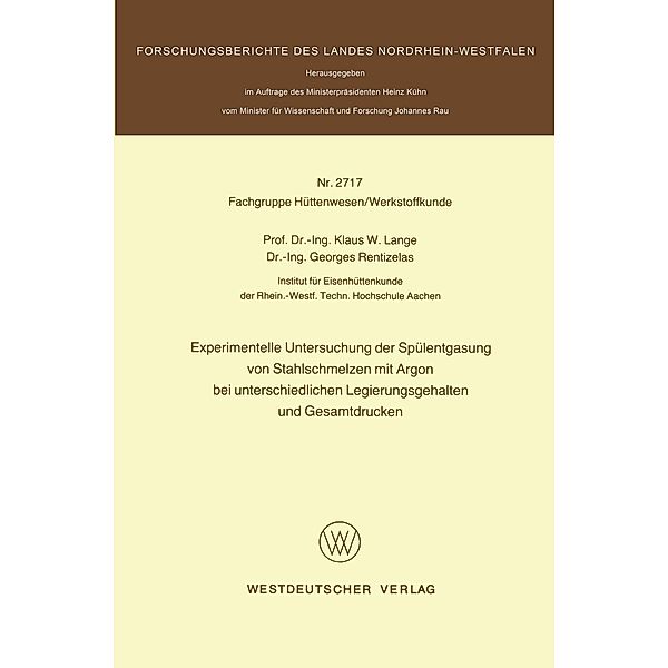 Experimentelle Untersuchung der Spülentgasung von Stahlschmelzen mit Argon bei unterschiedlichen Legierungsgehalten und Gesamtdrucken / Forschungsberichte des Landes Nordrhein-Westfalen Bd.2717, Klaus W. Lange