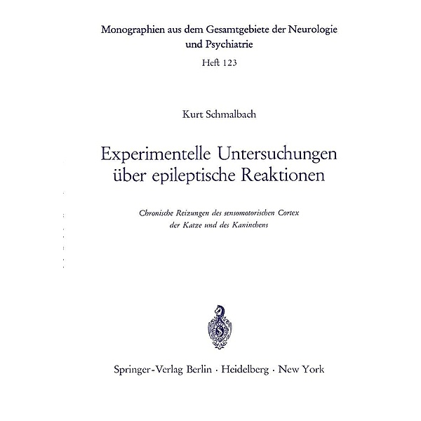 Experimentelle Untersuchungen über epileptische Reaktionen / Monographien aus dem Gesamtgebiete der Neurologie und Psychiatrie Bd.123, K. Schmalbach