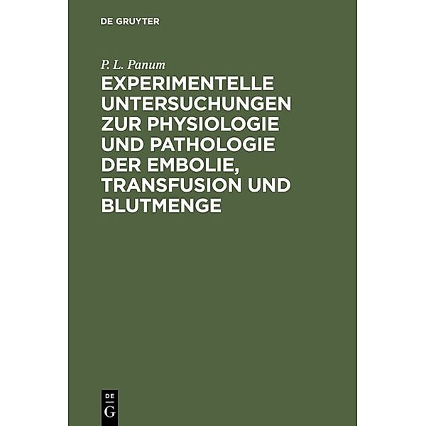 Experimentelle Untersuchungen zur Physiologie und Pathologie der Embolie, Transfusion und Blutmenge, P. L. Panum