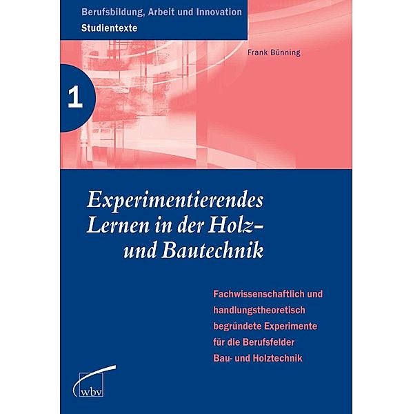 Experimentierendes Lernen in der Holz- und Bautechnik / Berufsbildung, Arbeit und Innovation - Studientexte Bd.6, Frank Bünning
