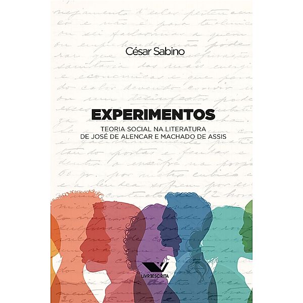 Experimentos: Teoria Social na Literatura de José de Alencar e Machado de Assis, César Sabino