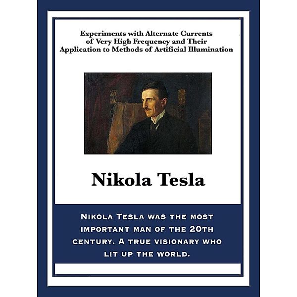 Experiments with Alternate Currents of Very High Frequency and Their Application to Methods of Artificial Illumination / Sublime Books, Nikola Tesla