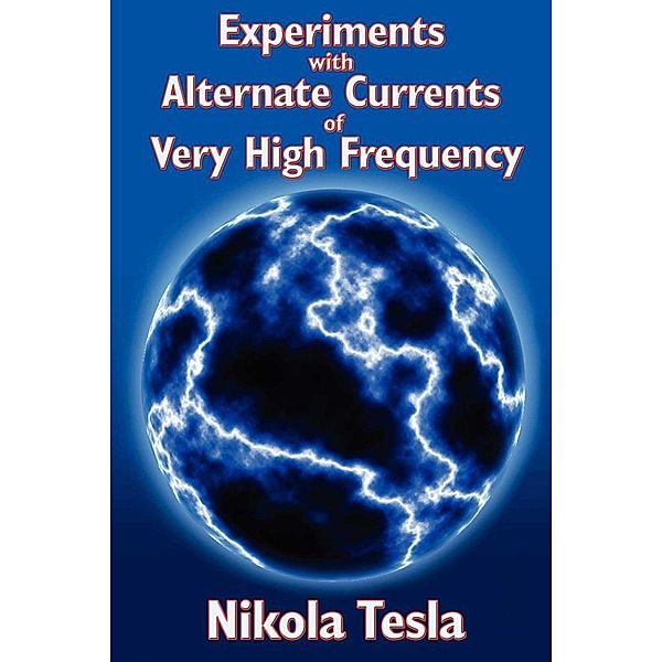 Experiments with Alternate Currents of Very High Frequency, Nikola Tesla