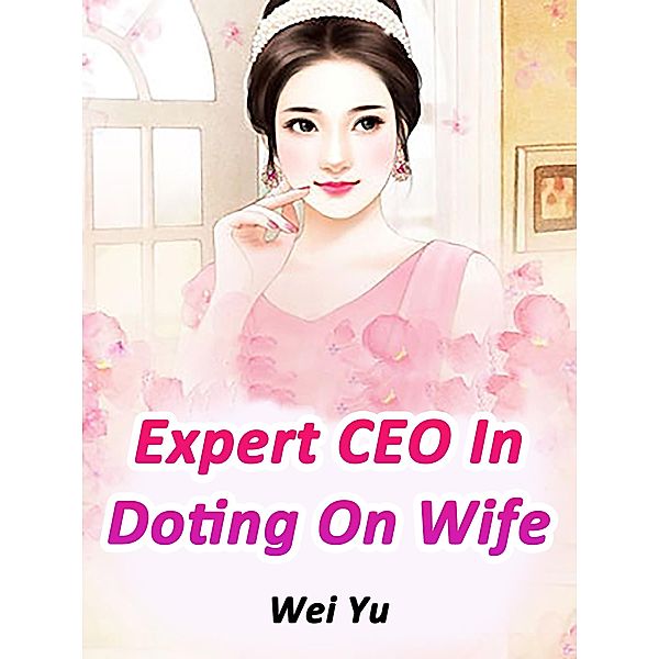 Expert CEO In Doting On Wife, Wei Yu