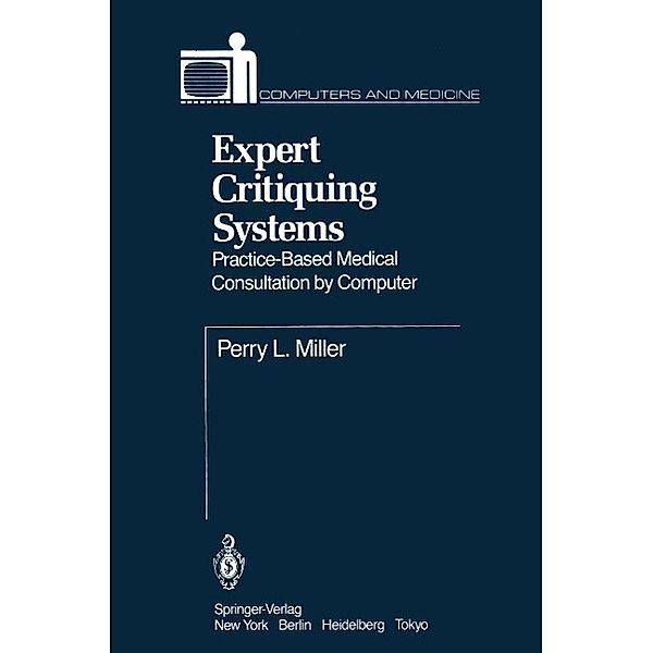 Expert Critiquing Systems / Computers and Medicine, Perry L. Miller