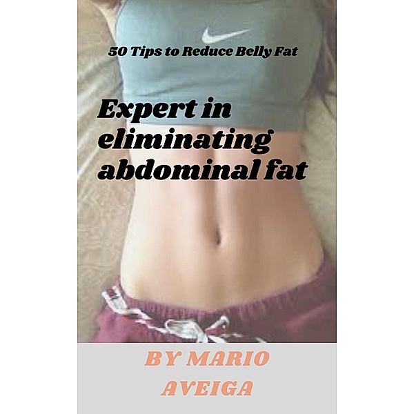 Expert in Eliminating Abdominal fat & 50 Tips to Reduce Belly Fat, Mario Aveiga