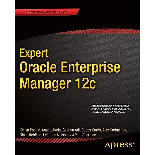 Expert Oracle Enterprise Manager 12c, Kellyn Pot'Vin, Niall Litchfield, Alex Gorbachev, Anand Akela, Pete Sharman, Gokhan Atil, Leighton Nelson, Bobby Curtis