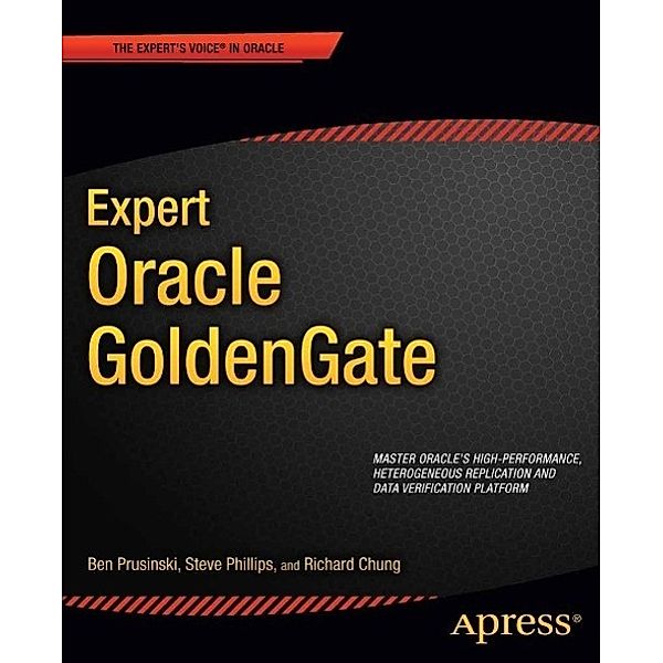 Expert Oracle GoldenGate, Ben Prusinski, Steve Phillips, Shing Chung