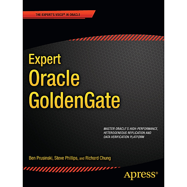 Expert Oracle GoldenGate, Ben Prusinski, Steve Phillips, Shing Chung