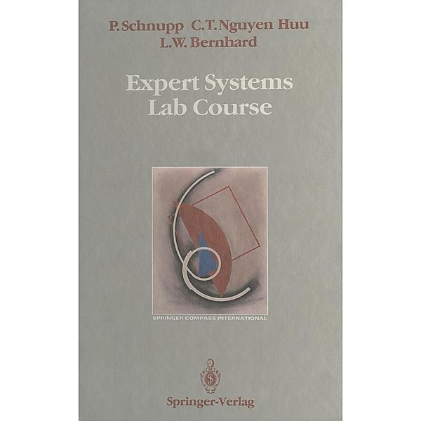 Expert Systems Lab Course / Springer Compass International, Peter Schnupp, Chau T. Nguyen Huu, Lawrence W. Bernhard