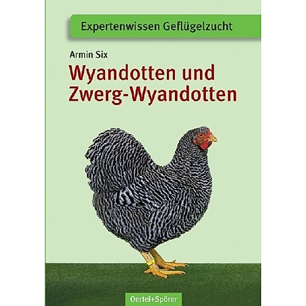 Expertenwissen Geflügelzucht / Deutsche Wyandotten und Deutsche Zwerg-Wyandotten, Armin Six