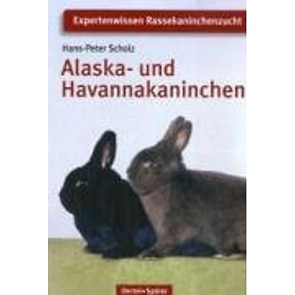 Expertenwissen Rassekaninchenzucht / Alaska- und Havannakaninchen, Hans-Peter Scholz