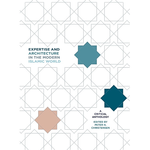 Expertise and Architecture in the Modern Islamic World / Critical Studies in Architecture of the Middle East Bd.1