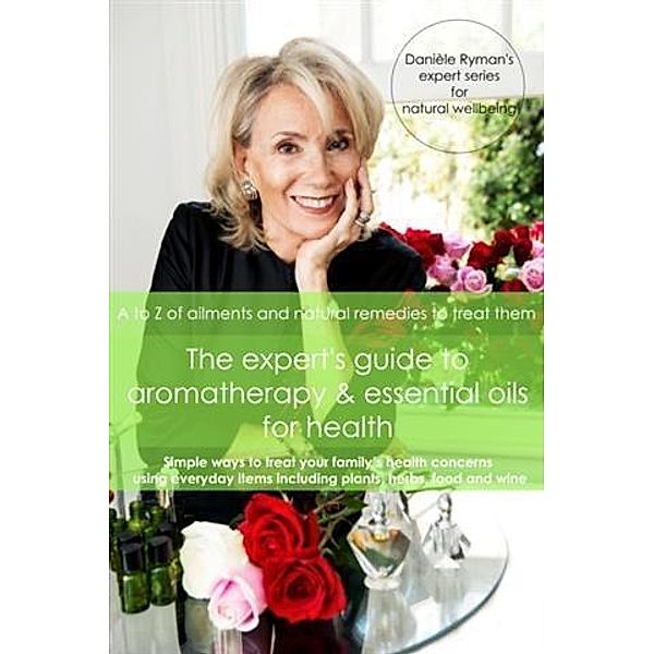 Expert's Guide to Aromatherapy & Essential Oils for Health, Daniele Ryman