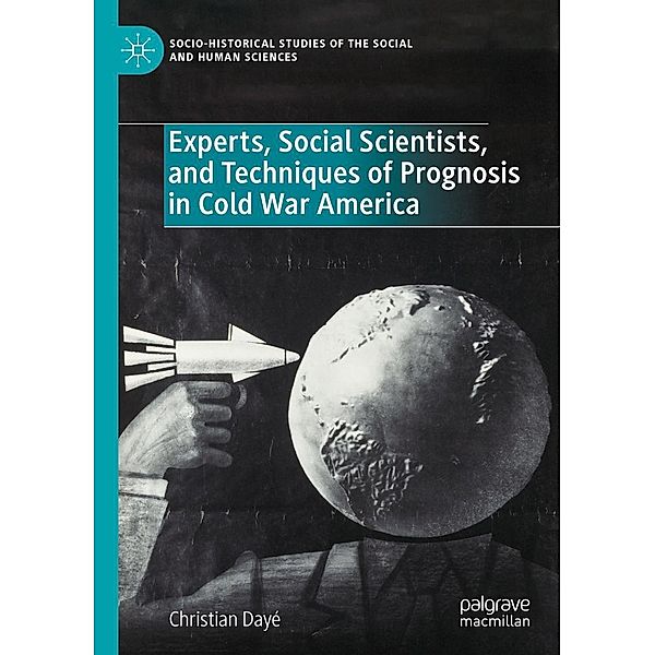 Experts, Social Scientists, and Techniques of Prognosis in Cold War America / Socio-Historical Studies of the Social and Human Sciences, Christian Dayé