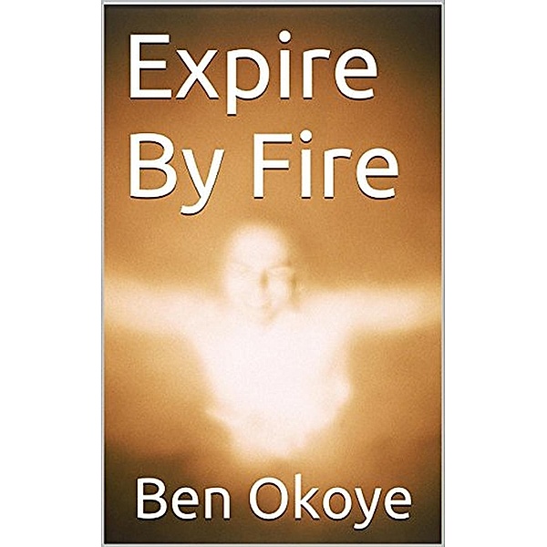 EXPIRE BY FIRE, Ben Okoye