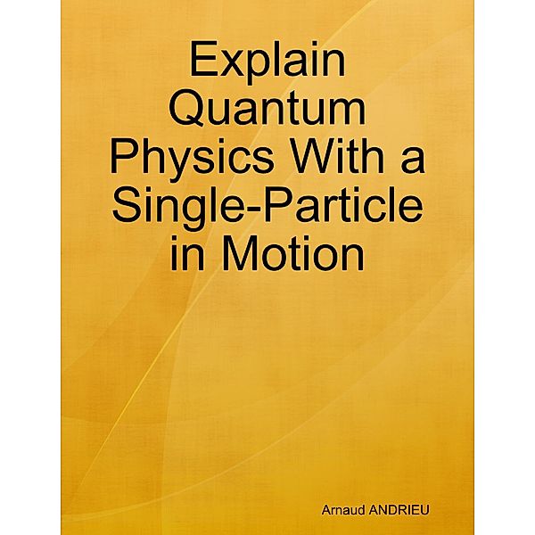 Explain Quantum Physics With a Single-Particle in Motion: Anharmonic Oscillator, Arnaud Andrieu