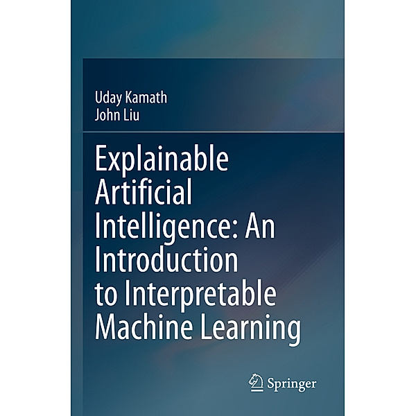 Explainable Artificial Intelligence: An Introduction to Interpretable Machine Learning, Uday Kamath, John Liu