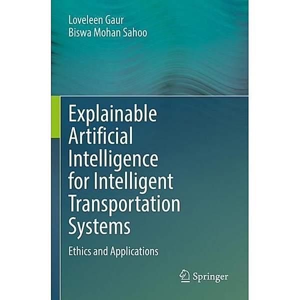 Explainable Artificial Intelligence for Intelligent Transportation Systems, Loveleen Gaur, Biswa Mohan Sahoo