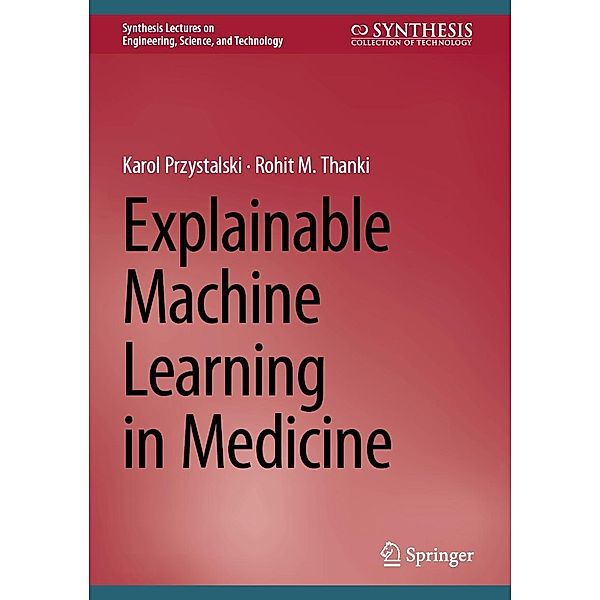 Explainable Machine Learning in Medicine / Synthesis Lectures on Engineering, Science, and Technology, Karol Przystalski, Rohit M. Thanki