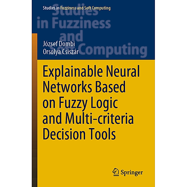 Explainable Neural Networks Based on Fuzzy Logic and Multi-criteria Decision Tools, József Dombi, Orsolya Csiszár