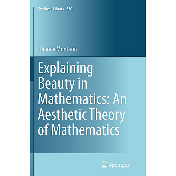 Explaining Beauty in Mathematics: An Aesthetic Theory of Mathematics, Ulianov Montano