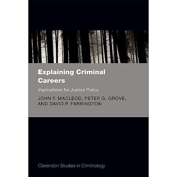 Explaining Criminal Careers / Comparative Studies in Continental and Anglo-American Legal History, John F. MacLeod, Peter G. Grove, David P. Farrington