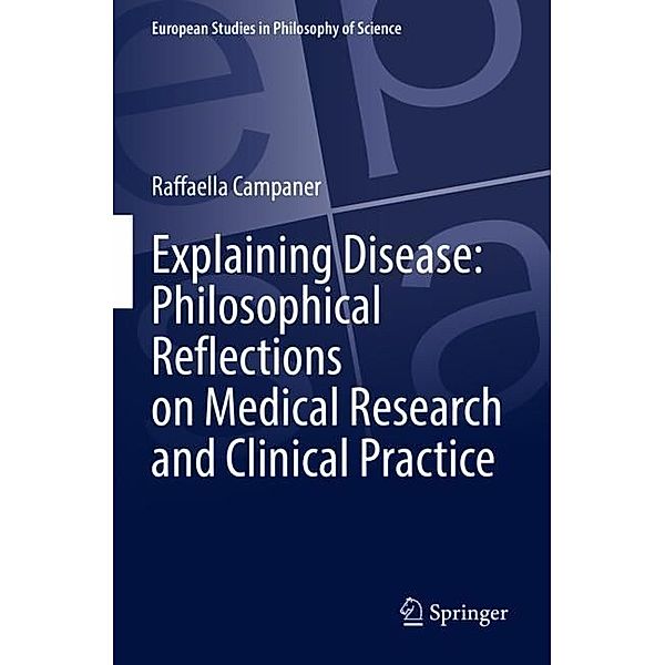 Explaining Disease: Philosophical Reflections on Medical Research and Clinical Practice, Raffaella Campaner