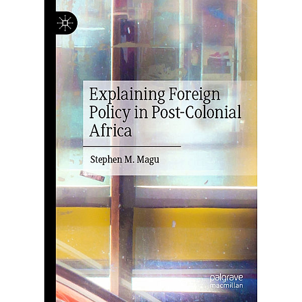 Explaining Foreign Policy in Post-Colonial Africa, Stephen M. Magu