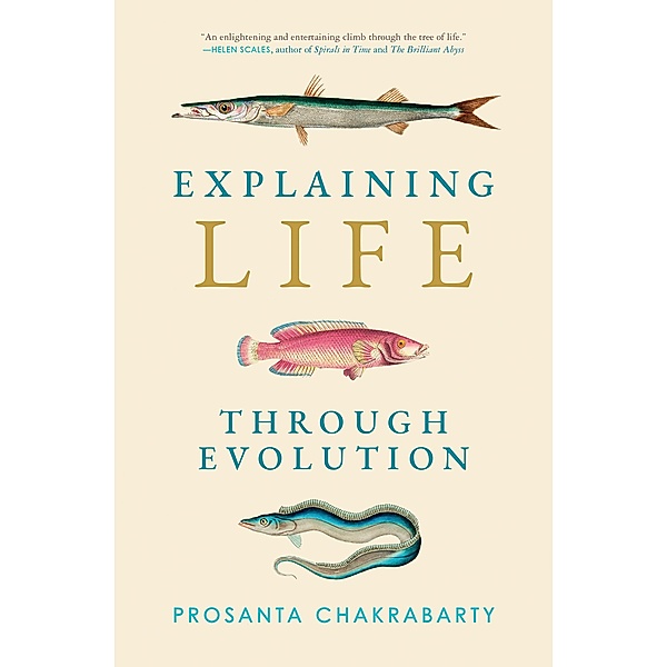 Explaining Life through Evolution, Prosanta Chakrabarty