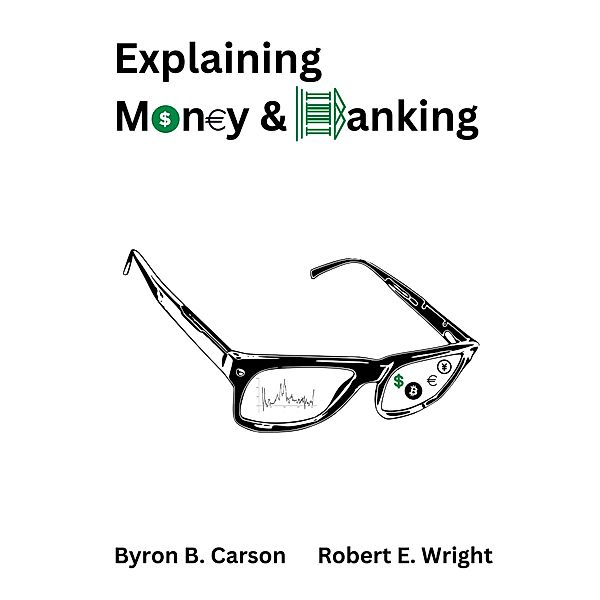 Explaining Money & Banking, Byron B. Carson, Robert E. Wright