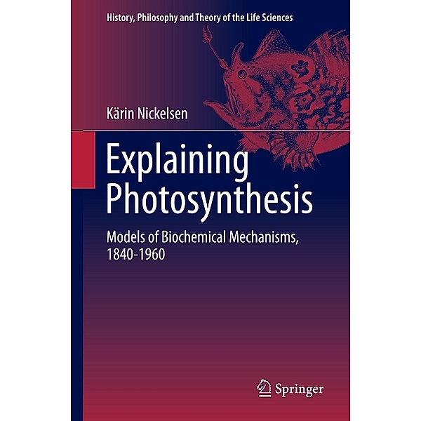 Explaining Photosynthesis / History, Philosophy and Theory of the Life Sciences Bd.8, Kärin Nickelsen