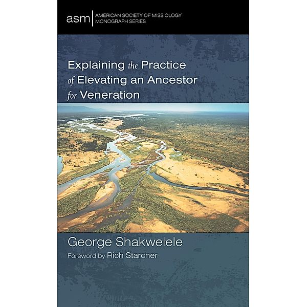 Explaining the Practice of Elevating an Ancestor for Veneration / American Society of Missiology Monograph Series Bd.59, George Shakwelele