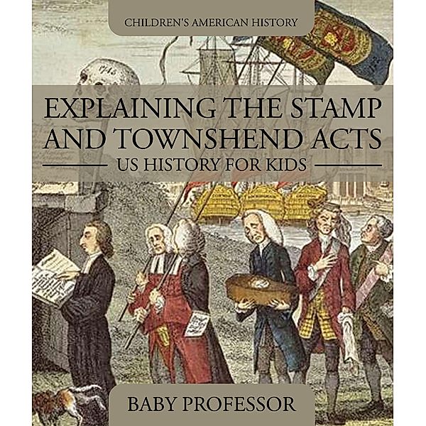 Explaining the Stamp and Townshend Acts - US History for Kids | Children's American History / Baby Professor, Baby