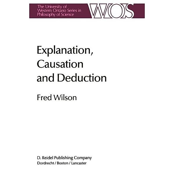 Explanation, Causation and Deduction / The Western Ontario Series in Philosophy of Science Bd.26, Fred Wilson