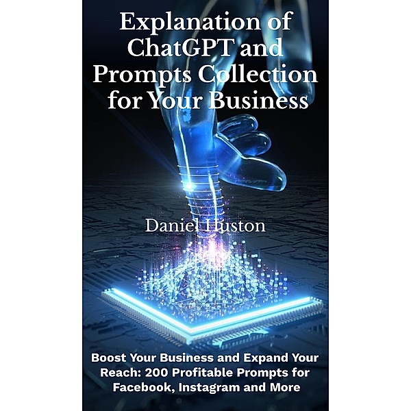 Explanation of Chatgpt and Prompts Collection for Your Business, Daniel Huston