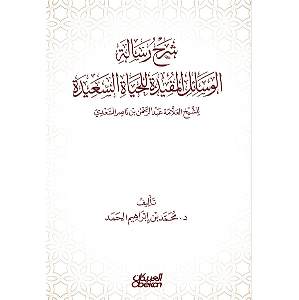 Explanation of the message of useful means for a happy life - authored by Sheikh Allama Abdul Rahman bin Nasser Al Saadi, Muhammad Ibrahim bin Al -Hamad