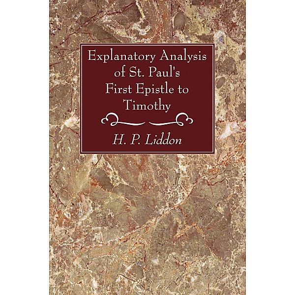 Explanatory Analysis of St. Paul's First Epistle to Timothy, H P Liddon