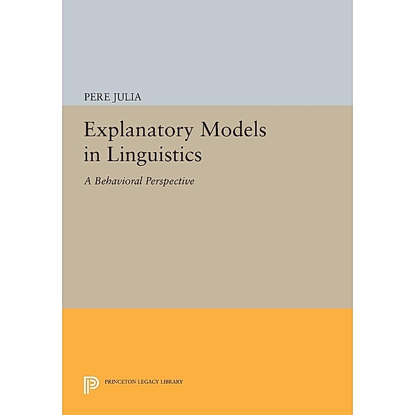 Explanatory Models in Linguistics / Princeton Legacy Library Bd.439, Pere Julia
