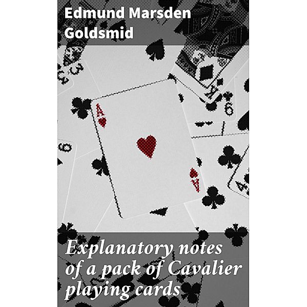 Explanatory notes of a pack of Cavalier playing cards, Edmund Marsden Goldsmid