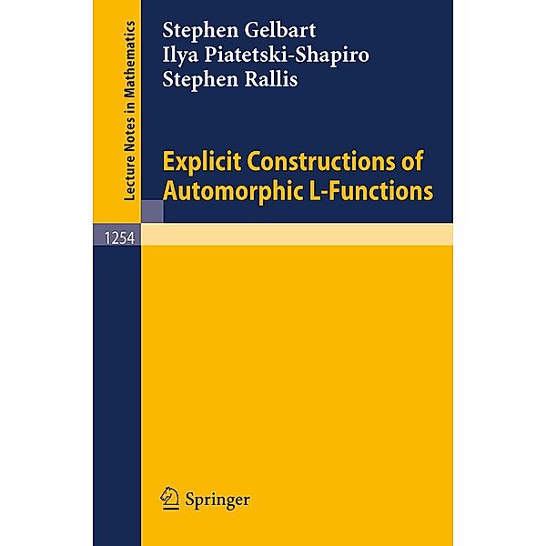 Explicit Constructions of Automorphic L-Functions / Lecture Notes in Mathematics Bd.1254, Stephen Gelbart, Ilya Piatetski-Shapiro, Stephen Rallis