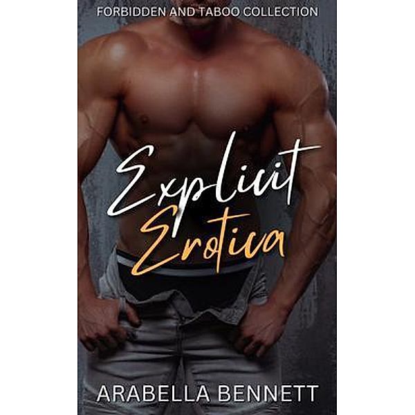 Explicit Erotica - Forbidden and Taboo Collection, Arabella Bennett