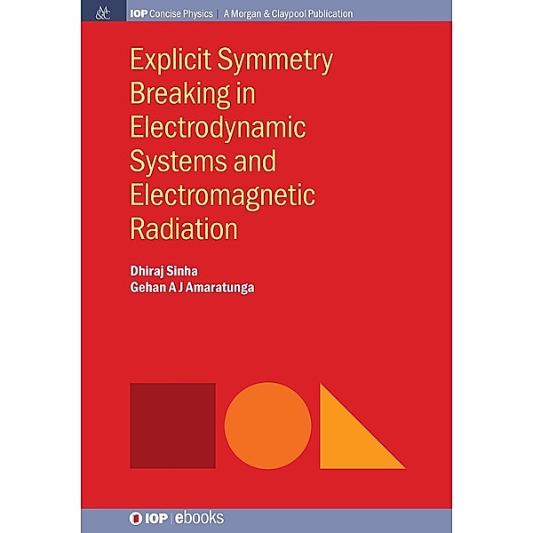 Explicit Symmetry Breaking in Electrodynamic Systems and Electromagnetic Radiation / IOP Concise Physics, Dhiraj Sinha, Gehan A J Amaratunga