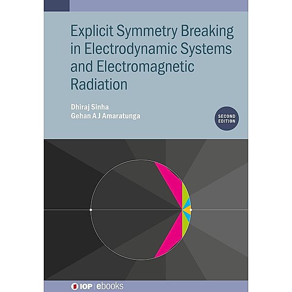 Explicit Symmetry Breaking in Electrodynamic Systems and Electromagnetic Radiation (Second Edition), Dhiraj Sinha, Gehan A J Amaratunga