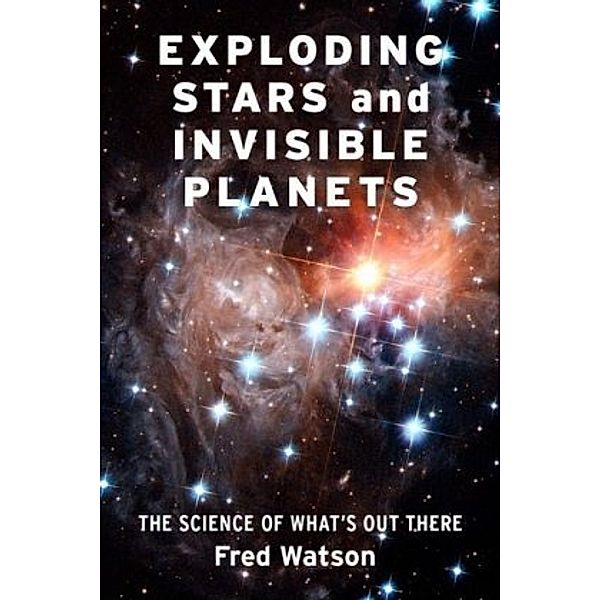 Exploding Stars and Invisible Planets, Fred Watson