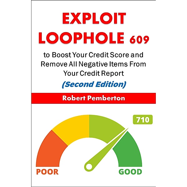 Exploit Loophole 609 to Boost Your Credit Score and Remove All Negative Items From Your Credit Report (Second Edition) / Personal Finance, Robert Pemberton