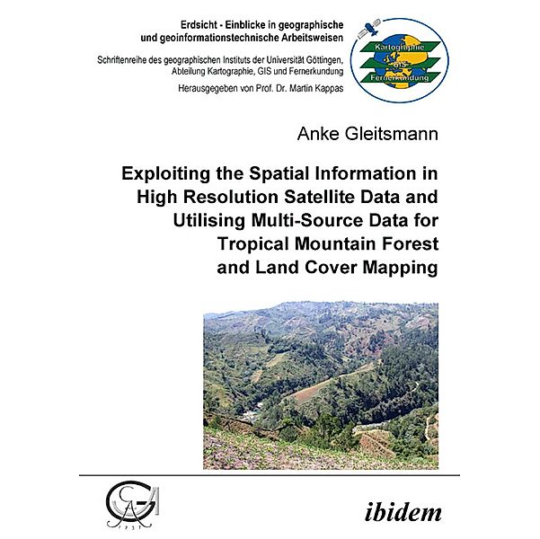 Exploiting the Spatial Information in High Resolution Satellite Data and Utilising Multi-Source Data for Tropical Mountain Forest and Land Cover Mapping, Anke Gleitsmann