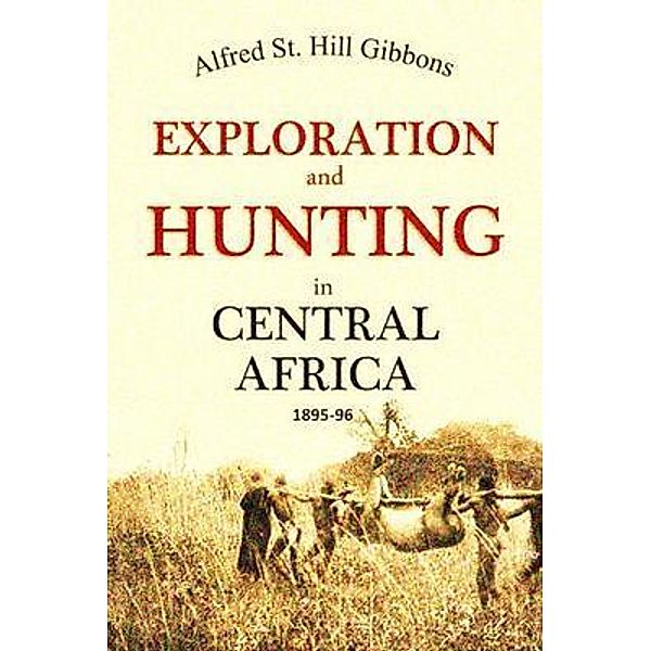 Exploration and Hunting in Central Africa 1895-96, Alfred Gibbons