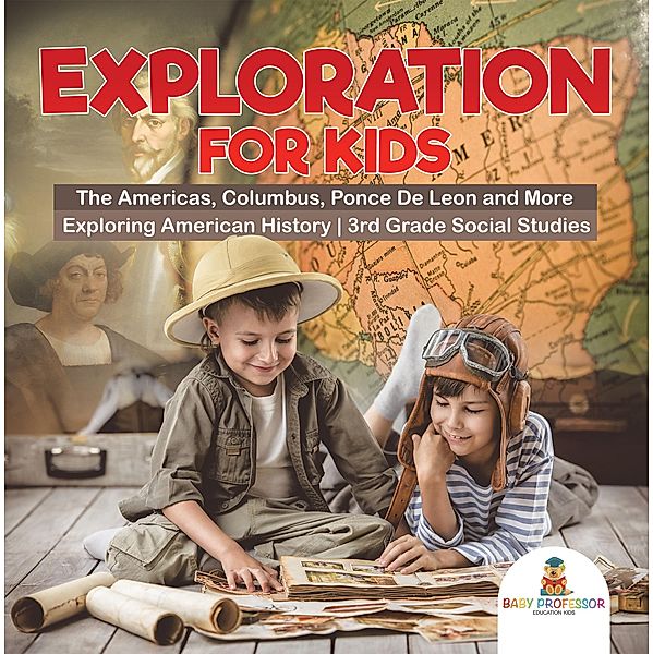 Exploration for Kids - The Americas, Columbus, Ponce De Leon and More | Exploring American History | 3rd Grade Social Studies / Baby Professor, Baby